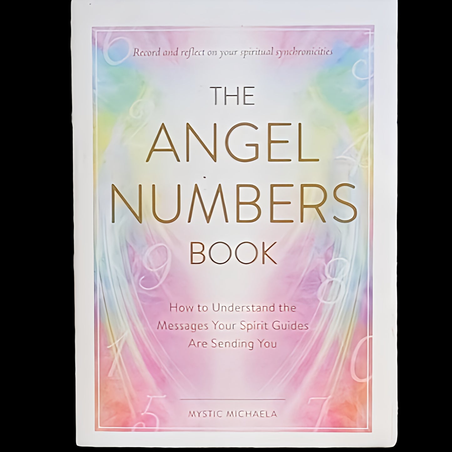 (NEW) The Angel Numbers Book: How To Understand The Messages Your Spirit Guides Are Sending You by Mystic Michaela