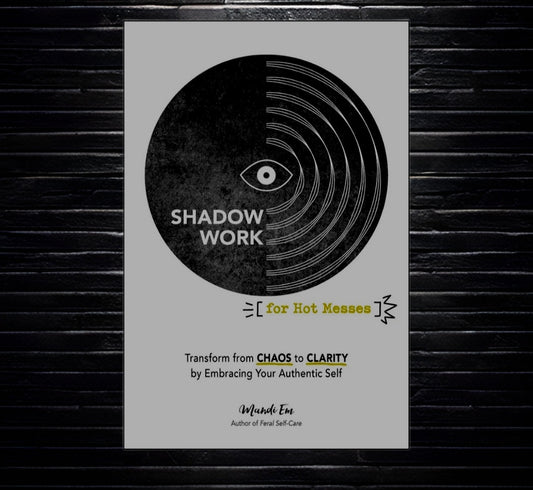 Shadow Work for Hot Messes: Transform from Chaos to Clarity by Embracing Your Authentic Self by Mandi Em