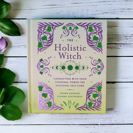 The Holistic Witch: Connecting With Your Personal Power for Magickal Self-Care by Shawn Robbins and Leanna Greenaway