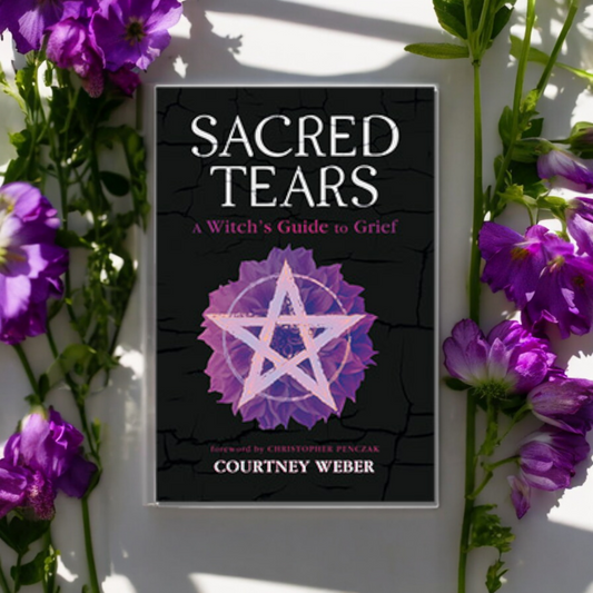 Sacred Tears: A Witch's Guide To Grief by Courtney Weber