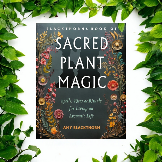 Blackthorn's Book of Sacred Plant Magic: Spells, Rites, and Rituals for Living an Aromatic Life by Am Blackthorn