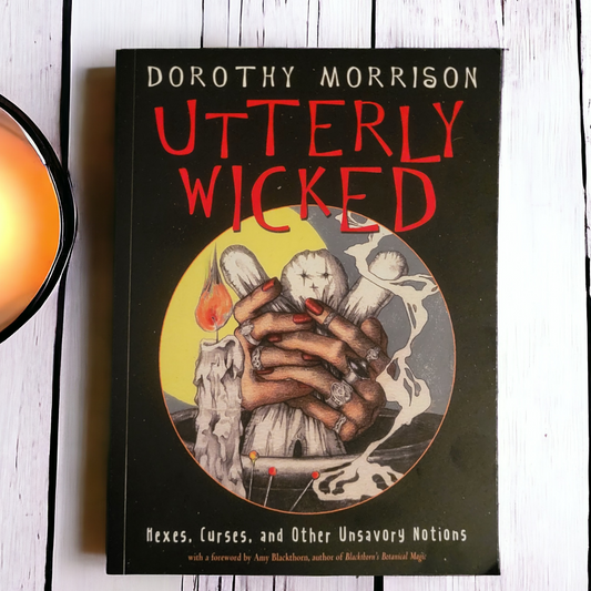 (NEW) Utterly Wicked: Hexes, Curses, And Other Unsavory Notions by Dorothy Morrison